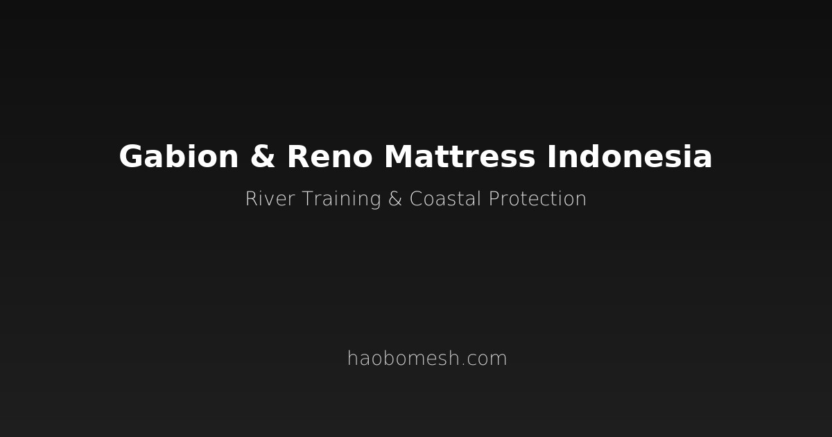 Gabion and Reno Mattress Solutions for Indonesia River Training and Coastal Protection Projects